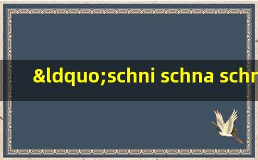 “schni schna schnappi schnappi schnappi schnapp”